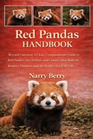 RED PANDAS HANDBOOK: Beyond Cuteness: A Clear, Compassionate Guide to Red Panda Care, Welfare, and Conservation Built on Respect, Distance, and the Reality of a Wild Life B0GGM5KKFV Book Cover