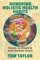 Honoring Holistic Health Habits: Down to Dealing with Deadly Diets 168235685X Book Cover