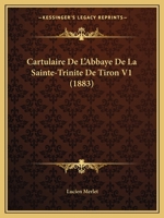 Cartulaire De L'Abbaye De La Sainte-Trinite De Tiron V1 (1883) 1160051569 Book Cover