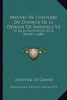 Preuves De L’Histoire Du Divorce De La Defense De Sanderus V3: Et De La Refutation De M. Burnet (1688) 1104763850 Book Cover