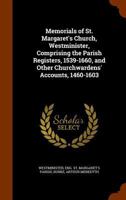 Memorials of St. Margaret's church, Westminister, comprising the parish registers, 1539-1660, and other churchwardens' accounts, 1460-1603 137867507X Book Cover