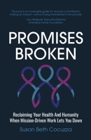 Promises Broken: Reclaiming Your Health And Humanity When Mission-Driven Work Lets You Down B0F1N5L5S9 Book Cover