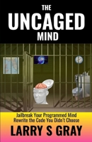The Uncaged Mind: Jailbreak Your Programmed Mind, Rewrite the Code You Didn't Choose B0H5TFP88G Book Cover