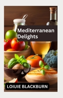 Mediterranean Delights: Embrace the Healthy Mediterranean Diet for Optimal Well-being B0C9RWSDVV Book Cover