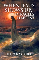When Jesus Shows Up, Miracles Happen! 1949297365 Book Cover