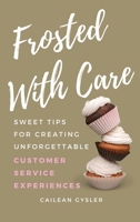Frosted with Care: Sweet tips for creating unforgettable customer experiences B0FJK4BQTZ Book Cover