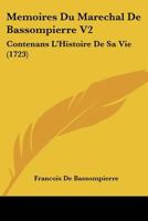 Memoires Du Marechal de Bassompierre V2: Contenans L'Histoire de Sa Vie (1723) 1120003482 Book Cover