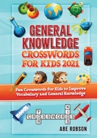 General Knowledge Crosswords for Kids 2021: Fun Crosswords for Kids to Improve Vocabulary and General 1922462519 Book Cover