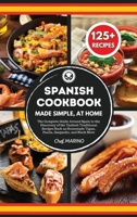 SPANISH COOKBOOK Made Simple, at Home The Complete Guide Around Spain to the Discovery of the Tastiest Traditional Recipes Such as Homemade Tapas, Paella, Gazpacho, and Much More 1914192214 Book Cover