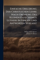 Einfache Erklärung Der Christlichen Lehre Nach Ordnung Des Kleinen Katechismus Luthers In Fragen Und Antworten Verfaßt 1247208613 Book Cover