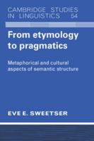 From Etymology to Pragmatics: Metaphorical and Cultural Aspects of Semantic Stucture (Cambridge Studies in Linguistics) 0521424429 Book Cover