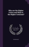 Who Are the Higher Critics and What Is the Higher Criticism? 1355268966 Book Cover