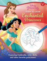 Disney Princess: Learn to Draw Enchanted Princesses: Featuring Cinderella, Ariel, Belle, and other favorite princesses! (Learn to Draw Favorite Characters: Expanded Edition) 160058831X Book Cover
