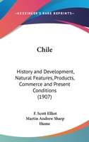 Chile: History and Development, Natural Features, Products, Commerce and Present Conditions 0548771294 Book Cover