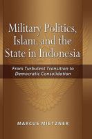 Military Politics, Islam, and the State in Indonesia: From Turbulent Transition to Democratic Consolidation 9812307885 Book Cover