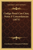 Codigo Penal Con Citas, Notas Y Concordancias (1873) 1161029974 Book Cover