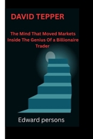 DAVID TEPPER: The Mind That Moved Markets Inside The Genius Of a Billionaire Trader B0F7FS1RS3 Book Cover