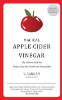 Magical Apple Cider Vinegar: Ultimate Guide to Weight Loss, Hair Growth and Glowing Skin 149923662X Book Cover