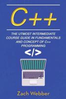 C++: The Utmost Intermediate Course Guide in Fundamentals and Concepts of C++ Programming 1719527164 Book Cover