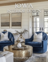 Iowa Interior Design Photography Book: Discover Elegant Midwestern Estates and Modern Farmhouse Inspiration From The Heart Of Iowa B0GSD8HC7K Book Cover