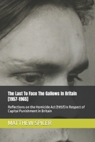 The Last To Face The Gallows In Britain [1957-1965]: Reflections on the Homicide Act (1957) in Respect of Capital Punishment in Britain B0CWV7391Z Book Cover