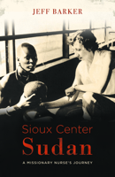 Sioux Center Sudan: A Missionary Nurse's Journey 1683070852 Book Cover
