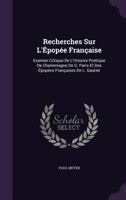 Recherches Sur L'Epopee Francaise: Examen Critique de L'Histoire Poetique de Charlemagne de G. Paris Et Des Epopees Francaises de L. Gautier 1141659611 Book Cover