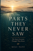 The Parts They Never Saw: The Story Everyone Thought They Knew B0HG6FCZT1 Book Cover