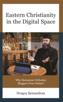 Eastern Christianity in the Digital Space: Why Romanian Orthodox Bloggers Post Online? (Russian, Eurasian, and Eastern European Politics) 1666942413 Book Cover