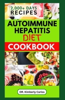 AUTOIMMUNE HEPATITIS DIET COOKBOOK: Easy Delicious Anti-Inflammatory Recipes to Prevent and Manage Liver Diseases B0CTBGJ1VQ Book Cover