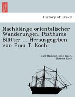 Nachklänge orientalischer Wanderungen. Posthume Blätter ... Herausgegeben von Frau T. Koch. 1241758697 Book Cover
