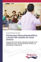 Fisioterapia Musculoesquelética a través del estudio de casos clínicos: Proyecto de innovación educativa basado en el estudio de casos, el ... el aprendizaje cooperativo (Spanish Edition) 3841681875 Book Cover
