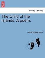 The Child Of The Islands: A Poem 1241095779 Book Cover