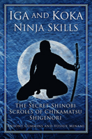 Iga and Koka Ninja Skills: The Secret Shinobi Scrolls of Chikamatsu Shigenori 0752493620 Book Cover
