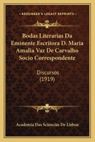 Bodas Literarias Da Eminente Escritora D. Maria Amalia Vaz De Carvalho Socio Correspondente: Discursos (1919) 1168034345 Book Cover