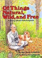 Of Things Natural, Wild, and Free: A Story About Aldo Leopold 1555914748 Book Cover