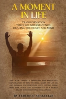 A MOMENT IN LIFE: Transformation Through Impermanence: Healing the Heart and the Mind B0DX6VWJ99 Book Cover