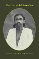 The Lives of Sri Aurobindo 0231140983 Book Cover