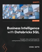 Business Intelligence with Databricks SQL: Concepts, tools, and techniques for scaling business intelligence on the data lakehouse 1803235330 Book Cover