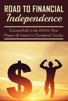 Road To Financial Independence: Successfully Live Within Your Means & Invest In Dividend Stocks: Basic Elements Of Stock Value B0991DBSQY Book Cover