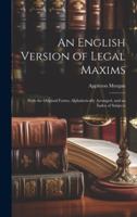 An English Version of Legal Maxims: With the Original Forms, Alphabetically Arranged, and an Index of Subjects 1019881445 Book Cover