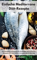 Einfache Mediterrane Di�t-Rezepte: Die komplette Anleitung f�r Einsteiger mit einfachen Rezepten f�r eine leckere und gesunde Ern�hrung. Mediterranean Recipes (German Edition) 1802552340 Book Cover