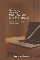 Mastering the New MacBook Air (the M4 Laptop): A Comprehensive Guide for Everyday Users B0F3P6BBTH Book Cover