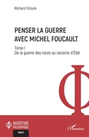 Penser la guerre avec Michel Foucault: Tome I De la guerre des races au racisme d’État (Ouverture Philosophique) (French Edition) 2336487152 Book Cover