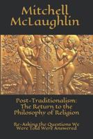 Post-Traditionalism: The Return to the Philosophy of Religion: Re-Asking the Questions We Were Told Were Answered 1729056733 Book Cover