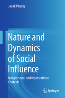 Nature and Dynamics of Social Influence: Interpersonal and Organizational Contexts 9811945977 Book Cover