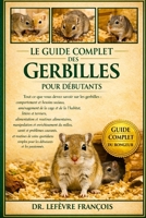 LE GUIDE COMPLET DES GERBILLES POUR DÉBUTANTS: Tout ce que vous devez savoir sur les gerbilles : comportement et besoins sociaux, ... débutants et les passionnés. (French Edition) B0GP27RBSQ Book Cover