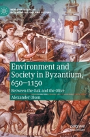 Environment and Society in Byzantium, 650-1150: Between the Oak and the Olive 3030599353 Book Cover