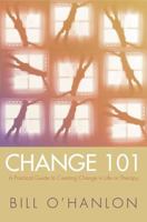 Change 101: A Practical Guide to Creating Change in Life or Therapy 0393704963 Book Cover