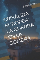 CRISÁLIDA EUROPEA: LA GUERRA EN LA SOMBRA (Europa en Tinieblas) (Spanish Edition) B0F9V4ST65 Book Cover